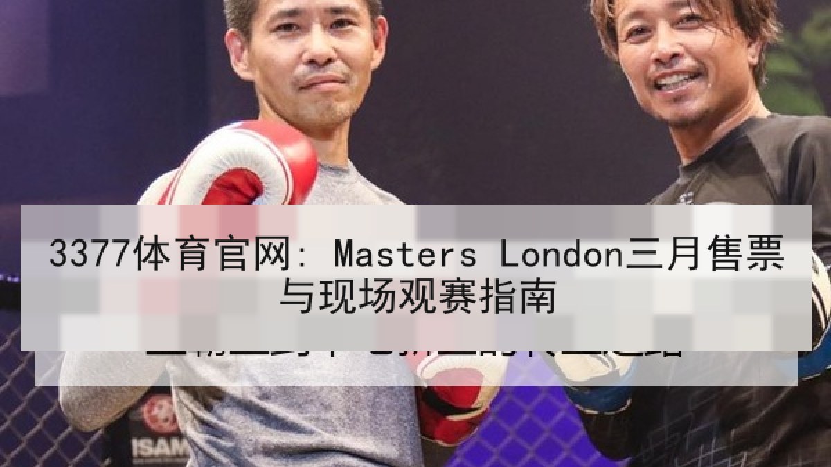 3377体育官网: Masters London三月售票与现场观赛指南